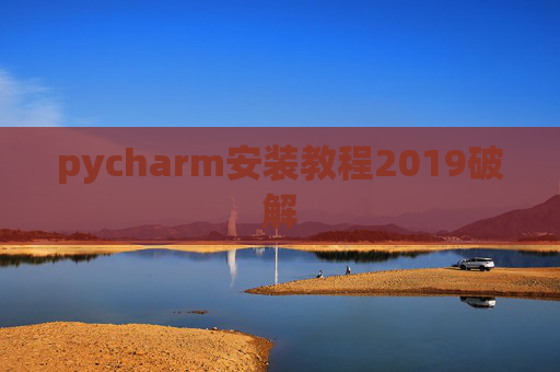 pycharm安装教程2019破解 pycharm安装教程2019破解